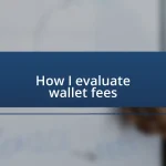 How I evaluate wallet fees