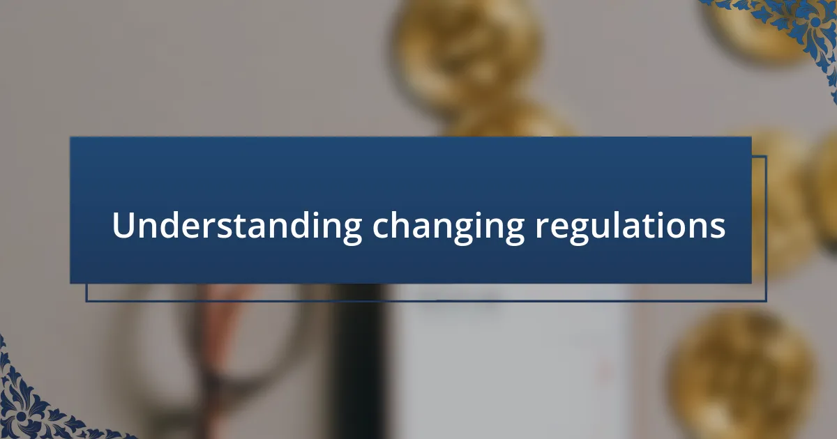 Understanding changing regulations