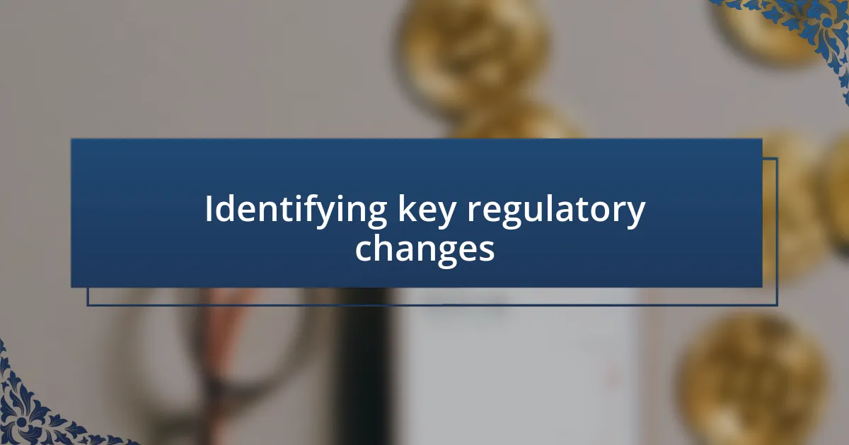 Identifying key regulatory changes