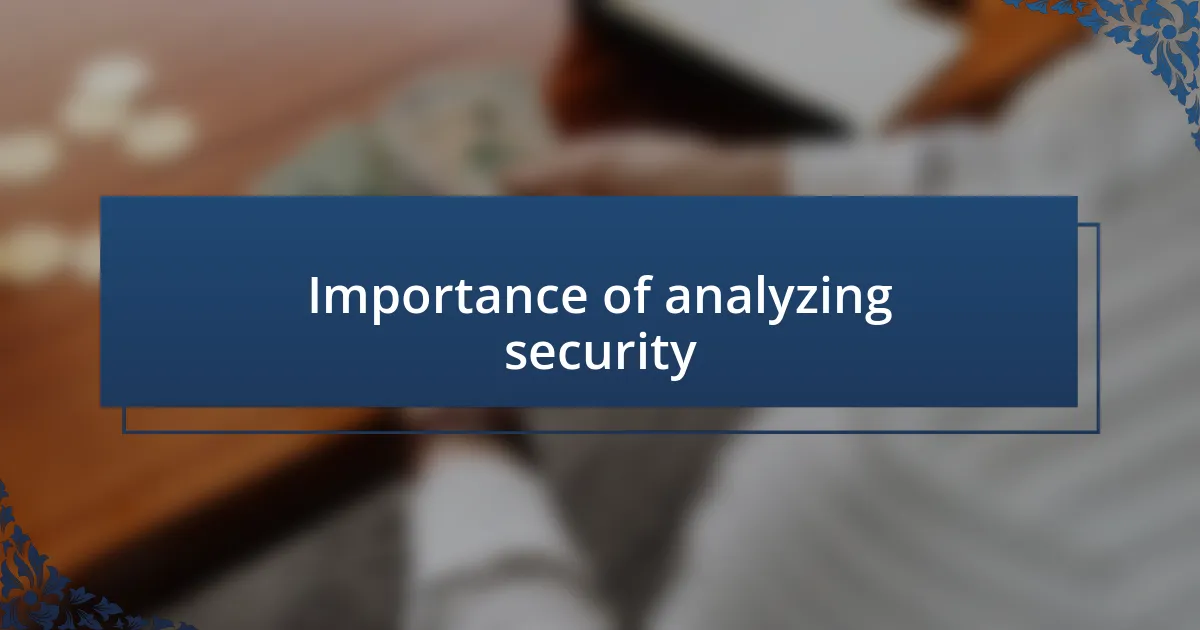 Importance of analyzing security