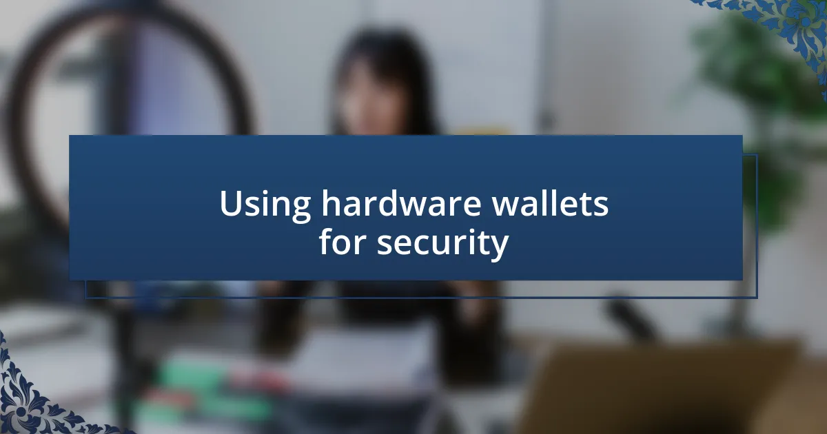 Using hardware wallets for security