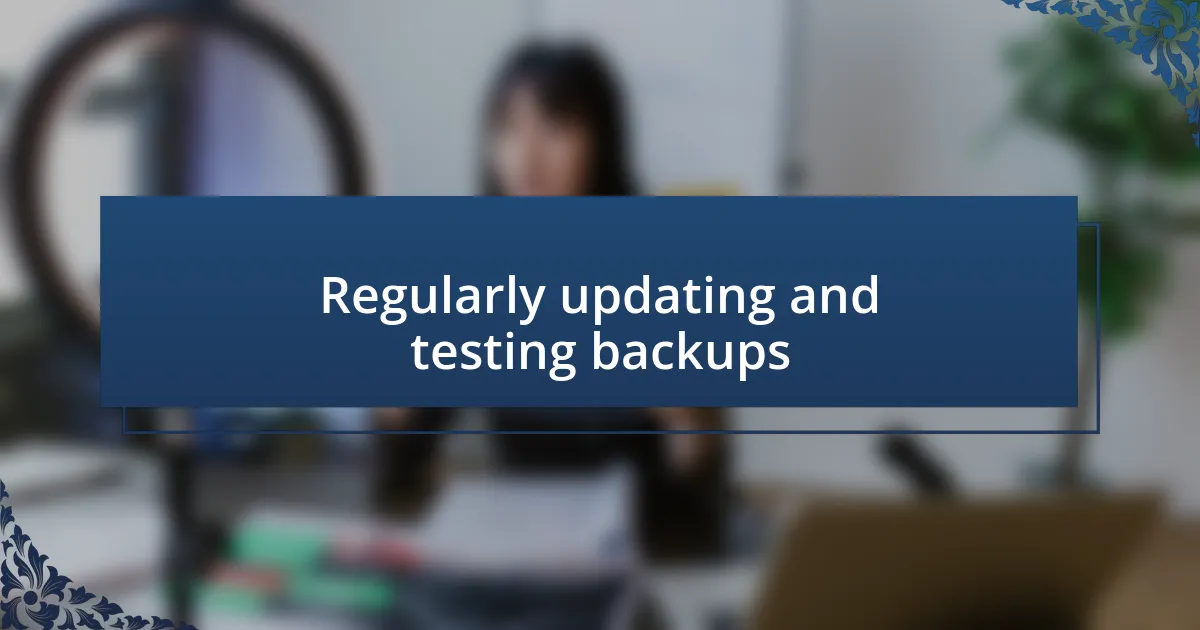 Regularly updating and testing backups