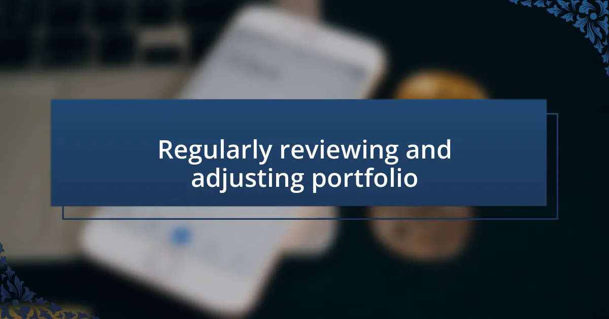 Regularly reviewing and adjusting portfolio