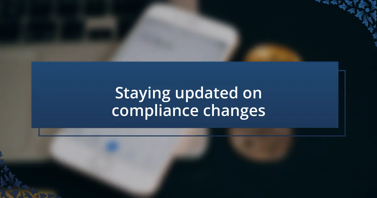 Staying updated on compliance changes