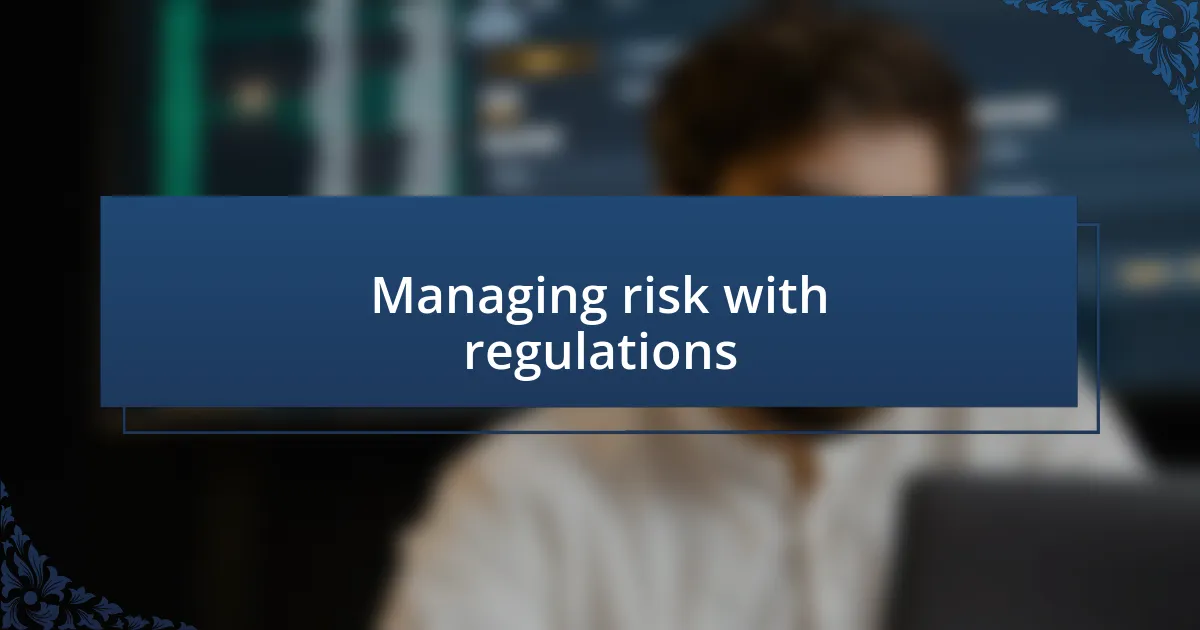 Managing risk with regulations