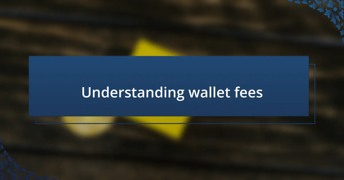 Understanding wallet fees