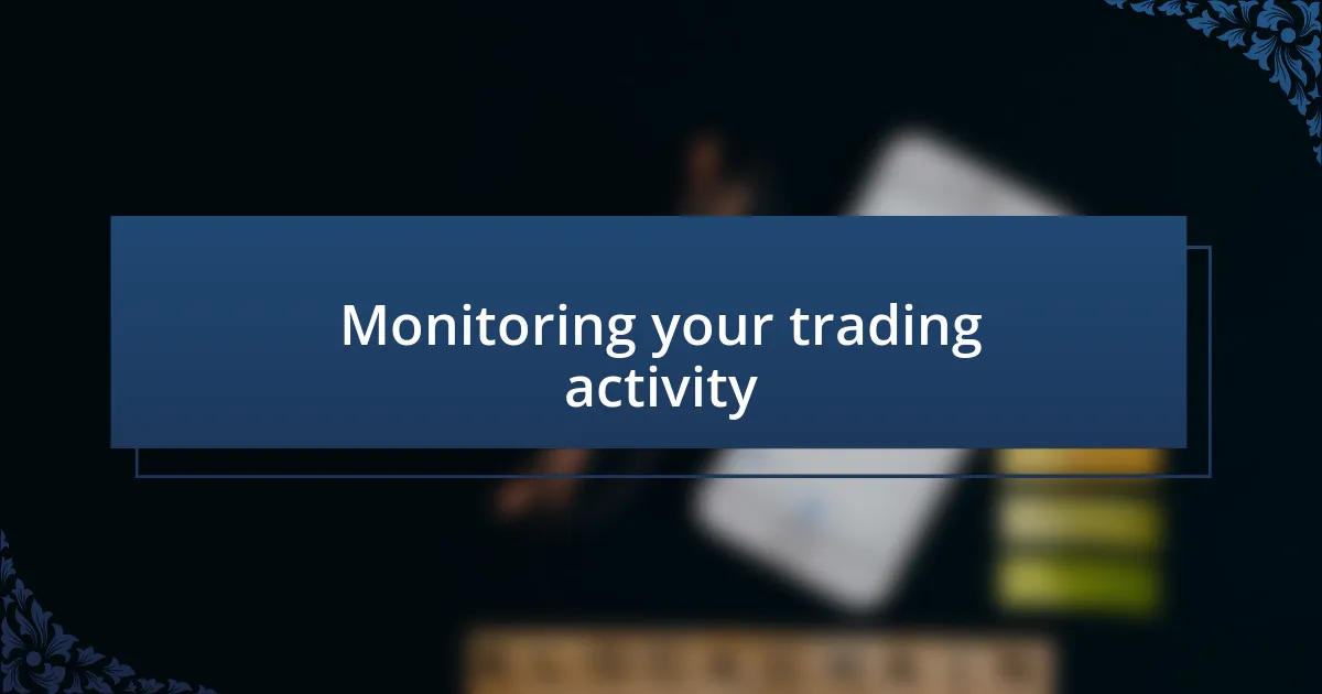 Monitoring your trading activity