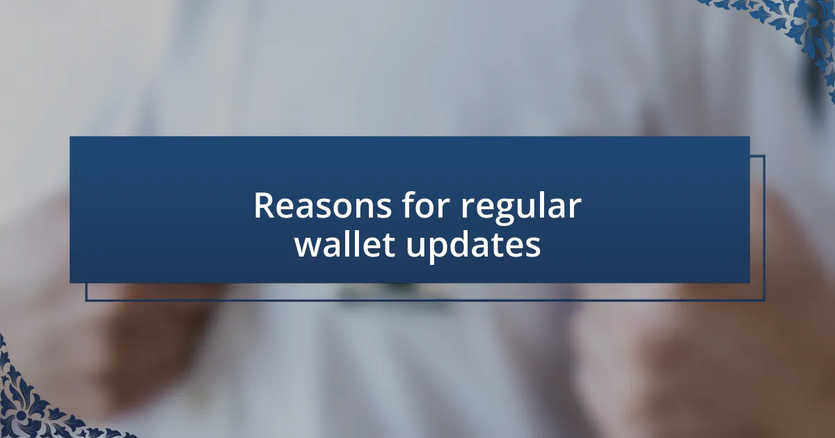 Reasons for regular wallet updates