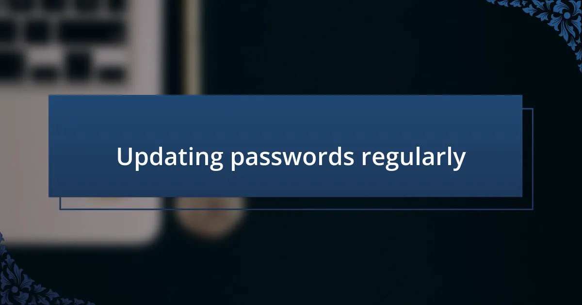 Updating passwords regularly