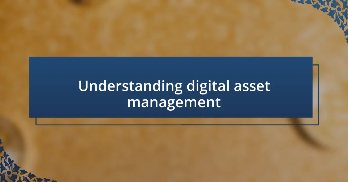 Understanding digital asset management