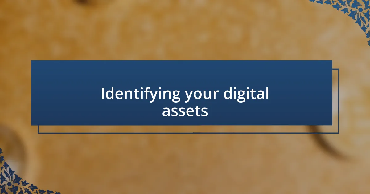 Identifying your digital assets