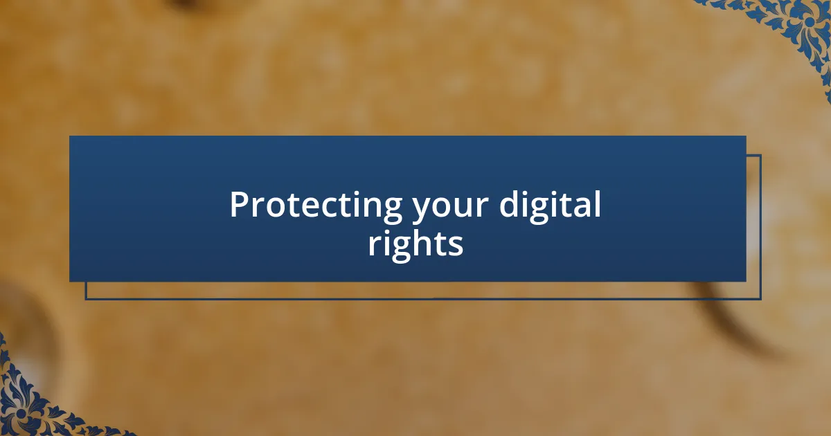 Protecting your digital rights