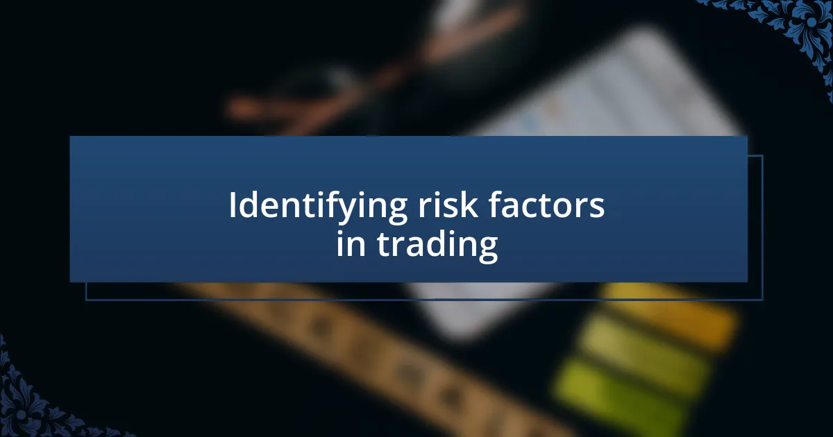 Identifying risk factors in trading