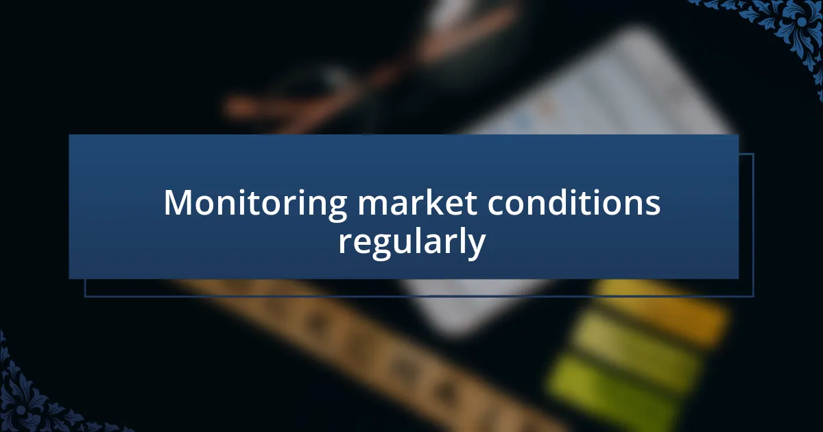 Monitoring market conditions regularly