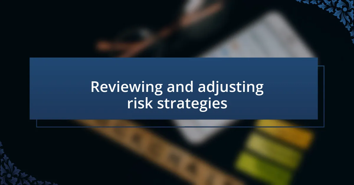 Reviewing and adjusting risk strategies