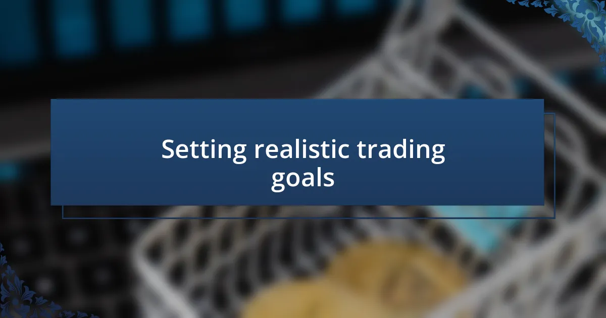 Setting realistic trading goals