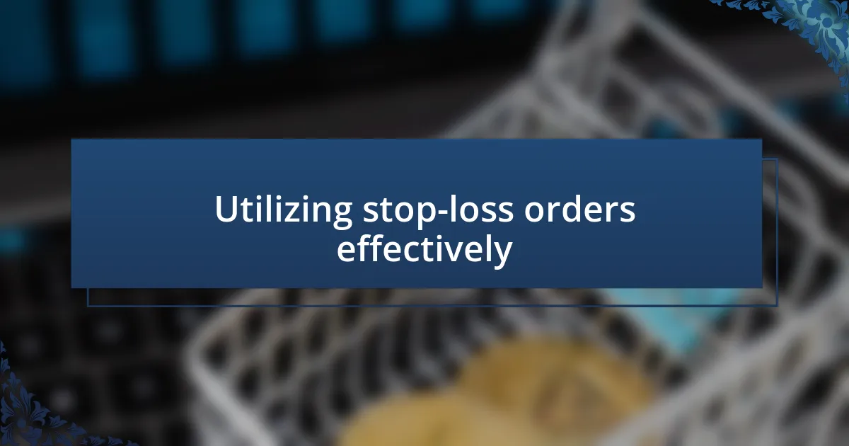 Utilizing stop-loss orders effectively