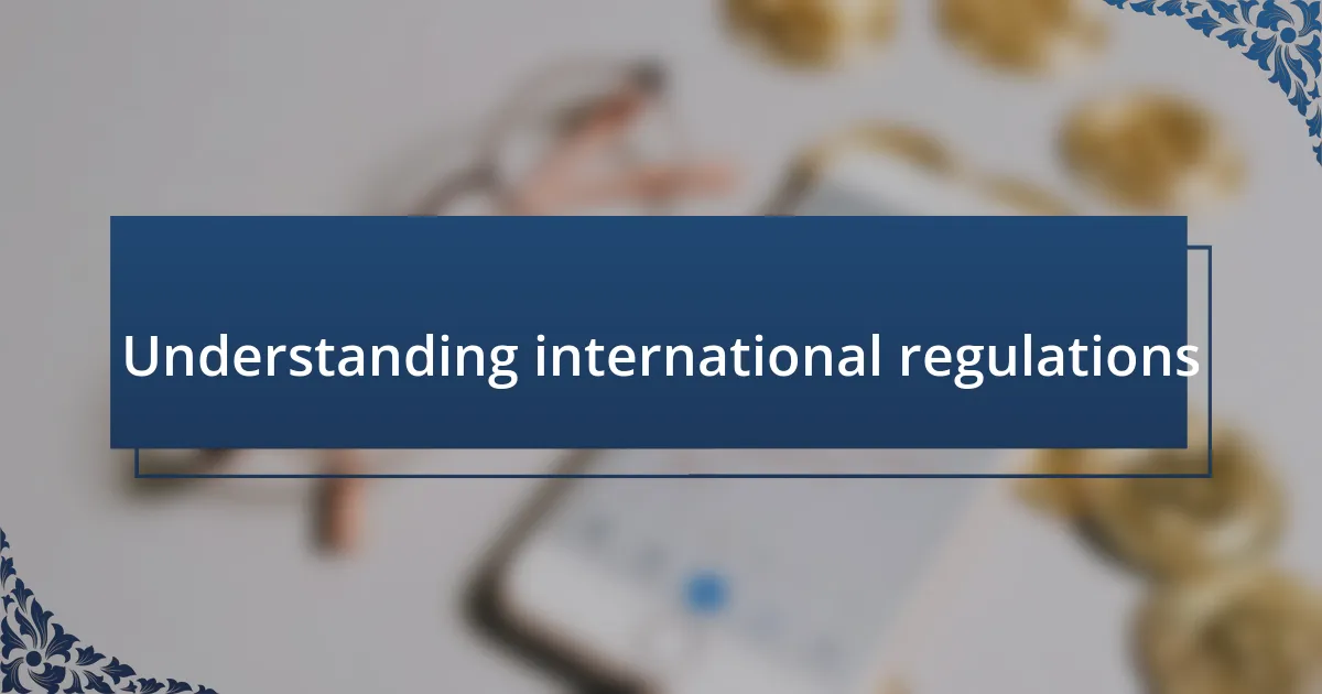 Understanding international regulations