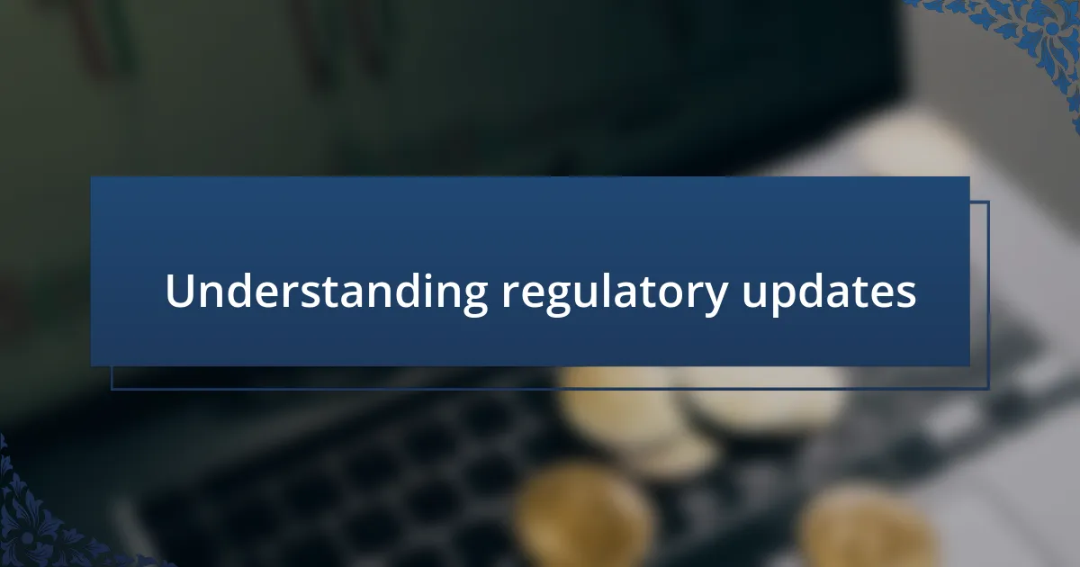 Understanding regulatory updates