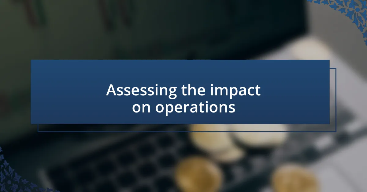 Assessing the impact on operations