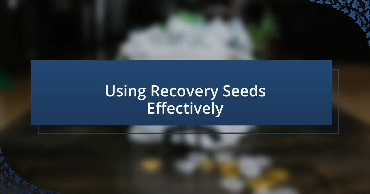 Using Recovery Seeds Effectively