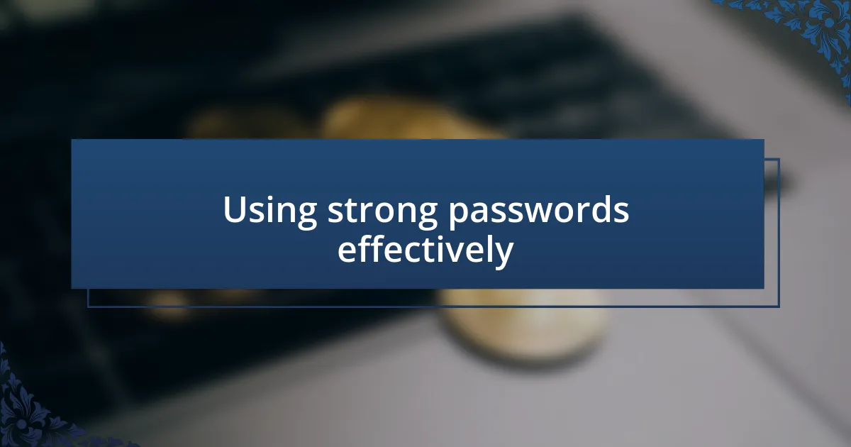 Using strong passwords effectively