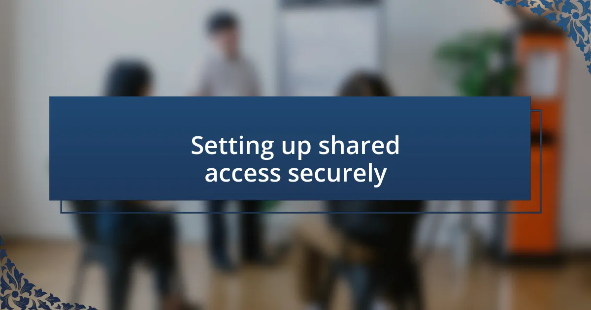 Setting up shared access securely