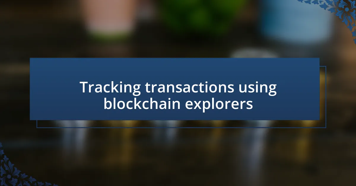 Tracking transactions using blockchain explorers