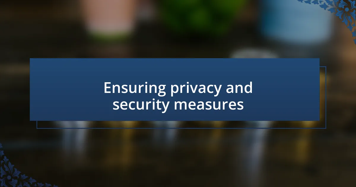 Ensuring privacy and security measures