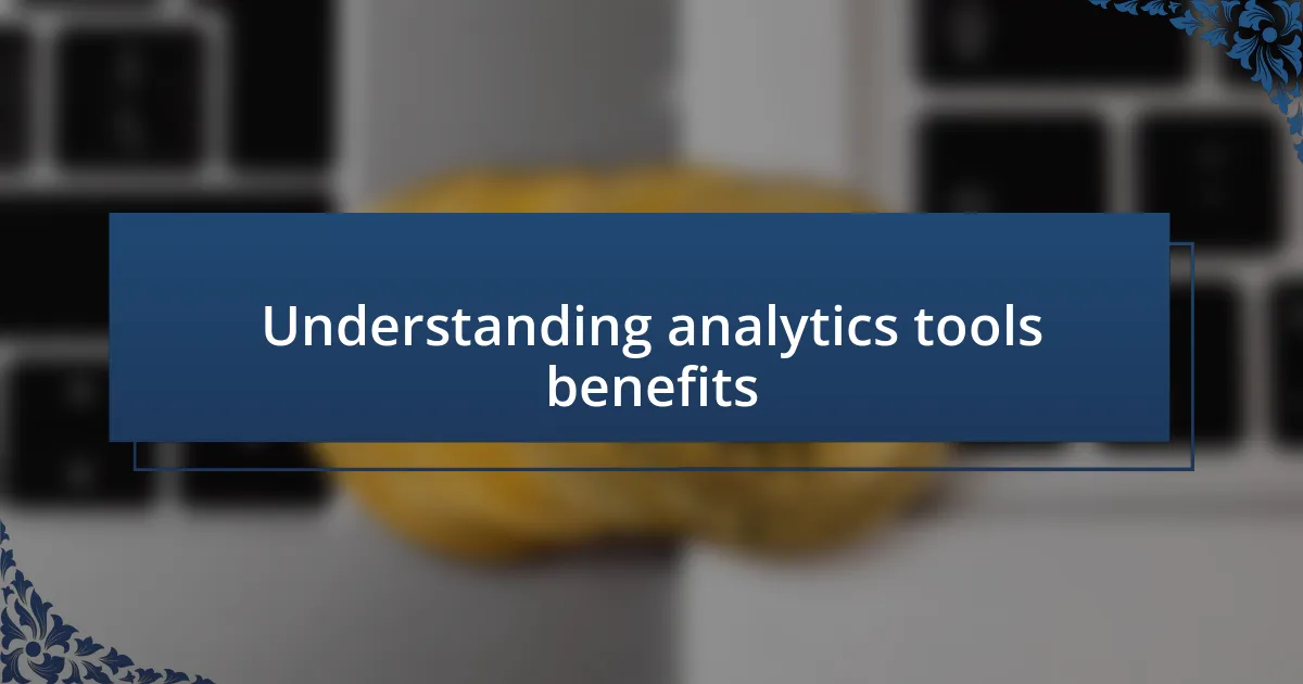 Understanding analytics tools benefits