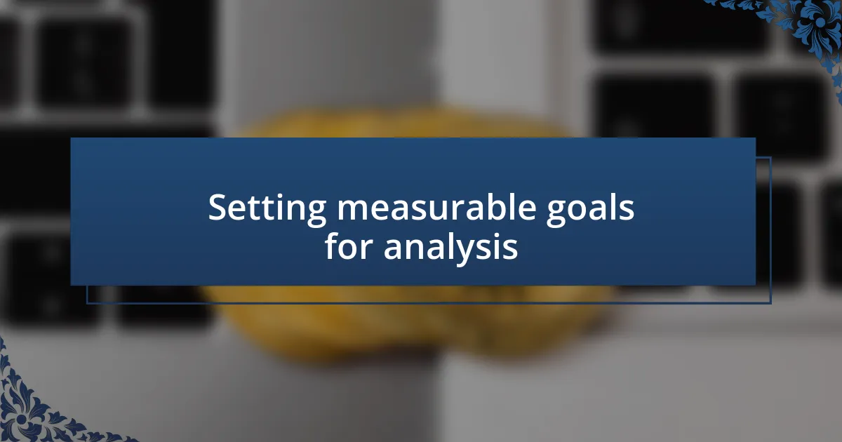 Setting measurable goals for analysis