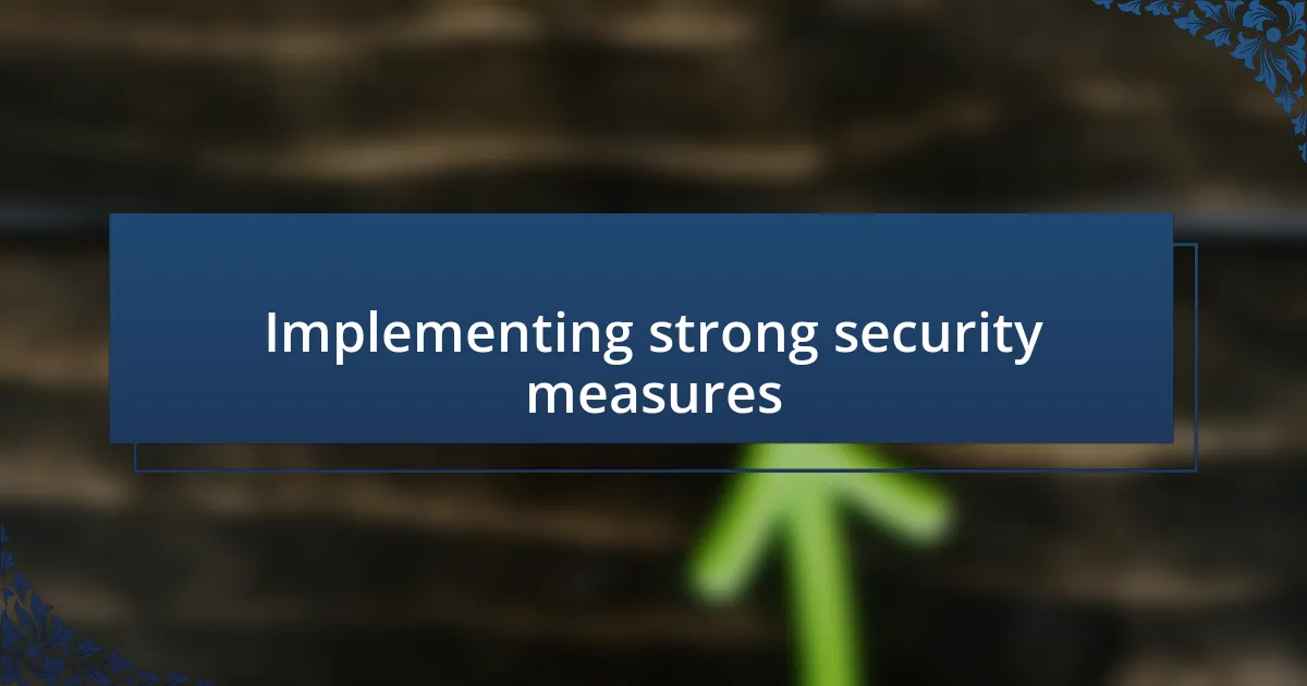 Implementing strong security measures