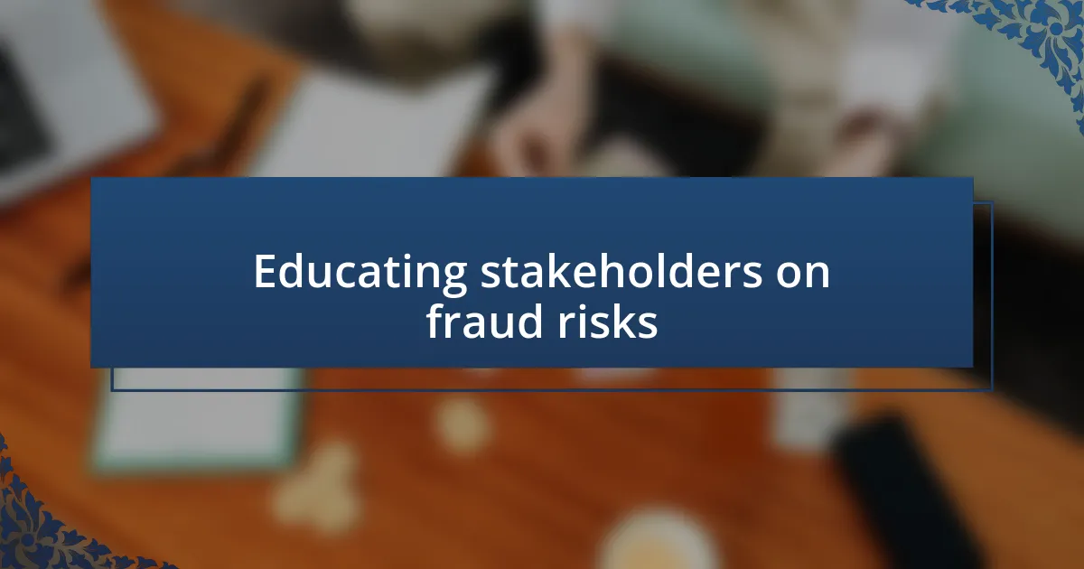 Educating stakeholders on fraud risks