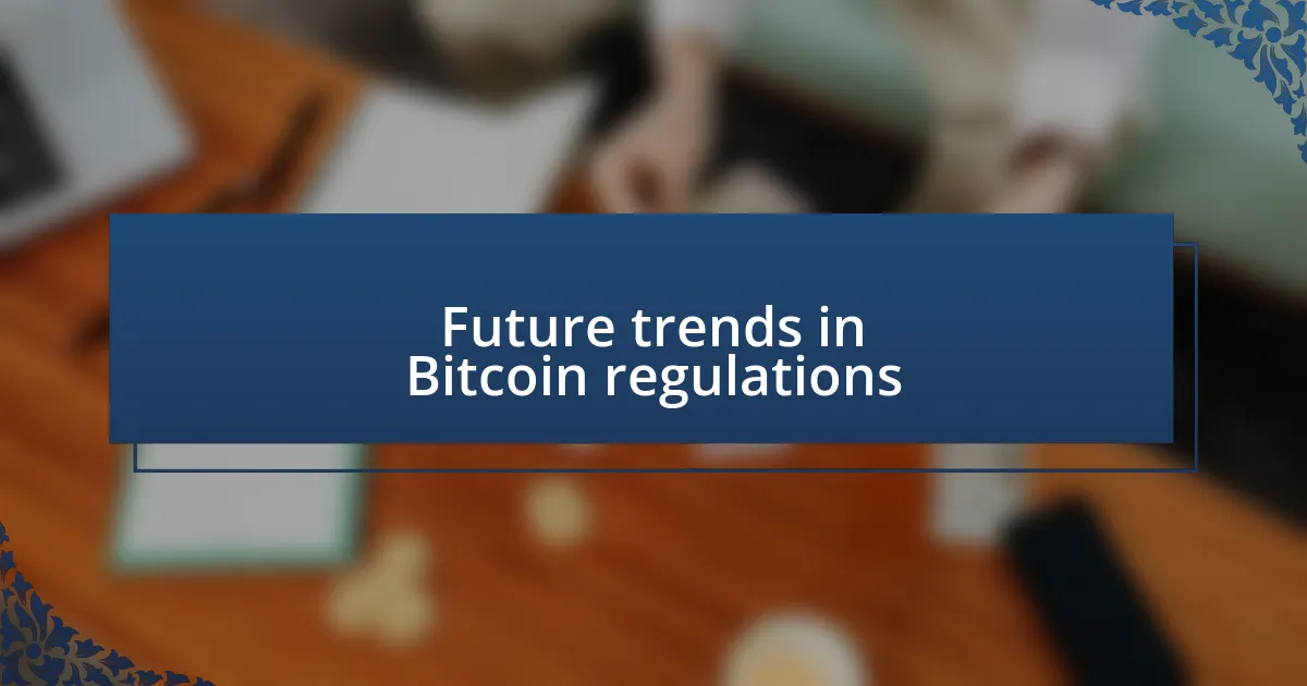 Future trends in Bitcoin regulations