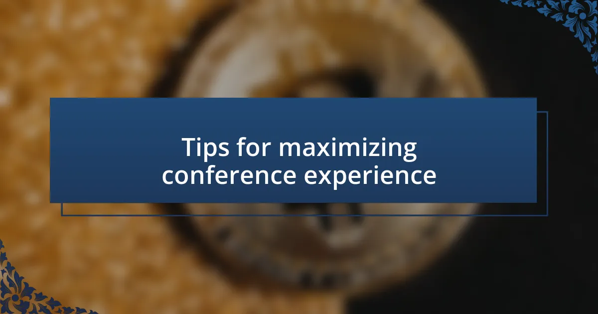 Tips for maximizing conference experience