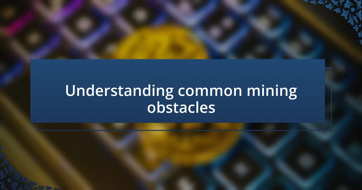 Understanding common mining obstacles