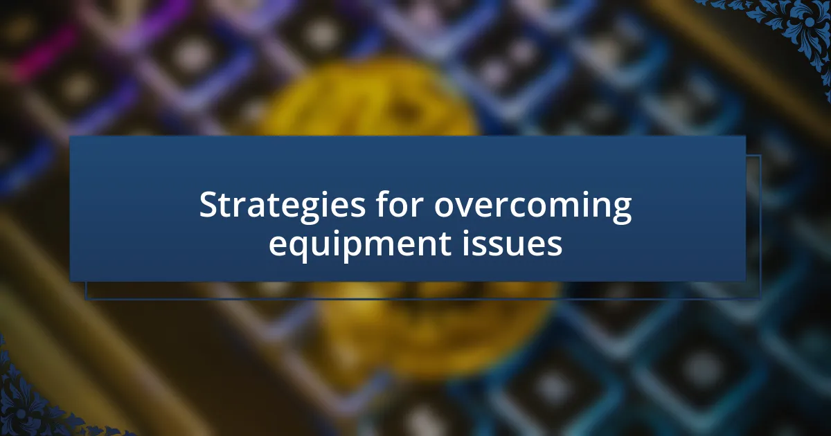 Strategies for overcoming equipment issues