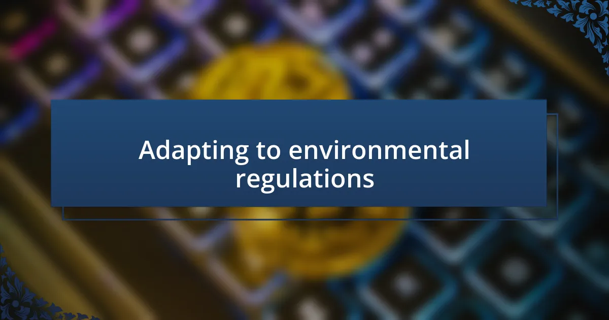 Adapting to environmental regulations