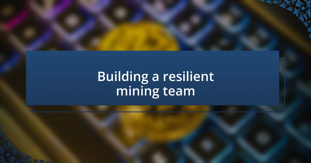 Building a resilient mining team