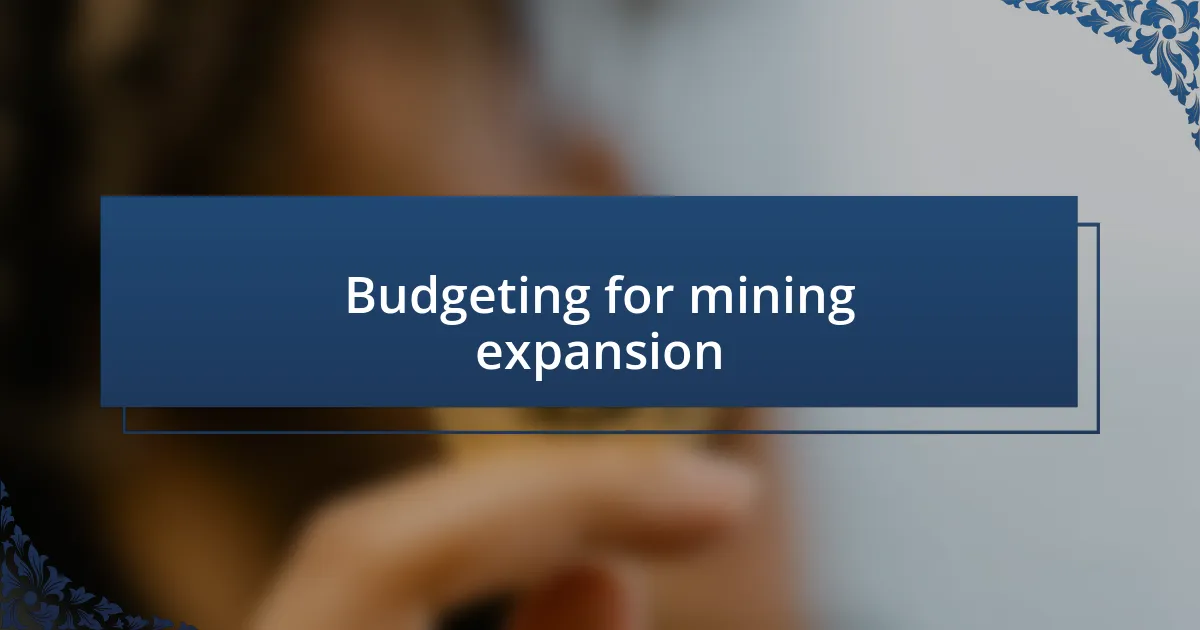 Budgeting for mining expansion