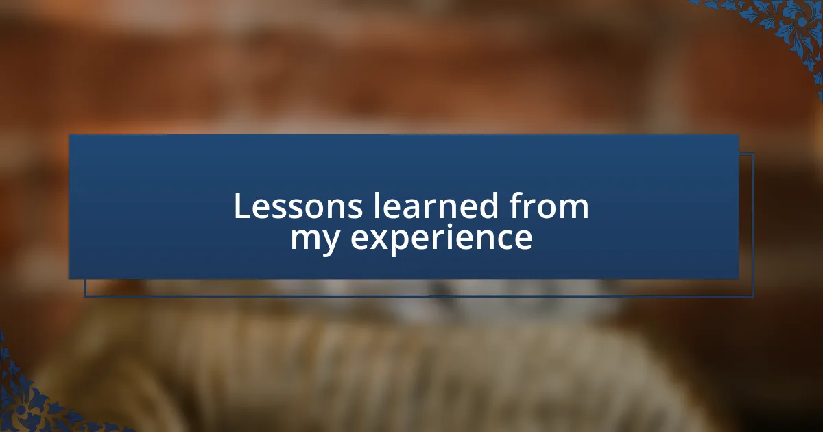 Lessons learned from my experience