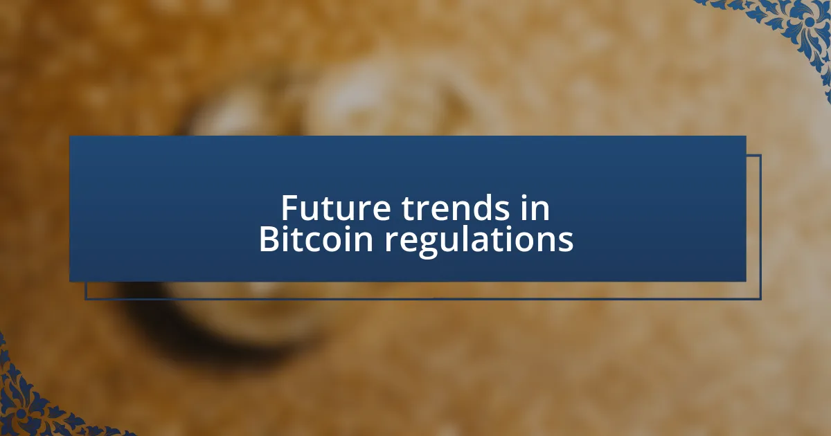 Future trends in Bitcoin regulations