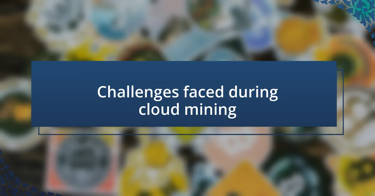 Challenges faced during cloud mining