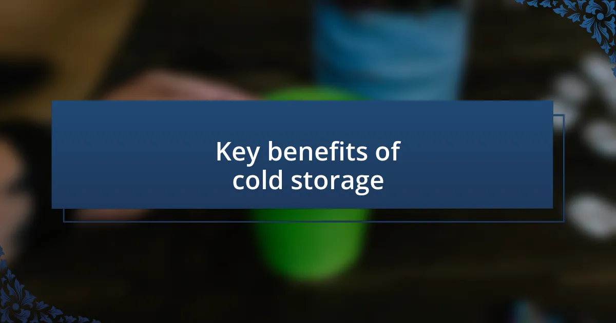 Key benefits of cold storage