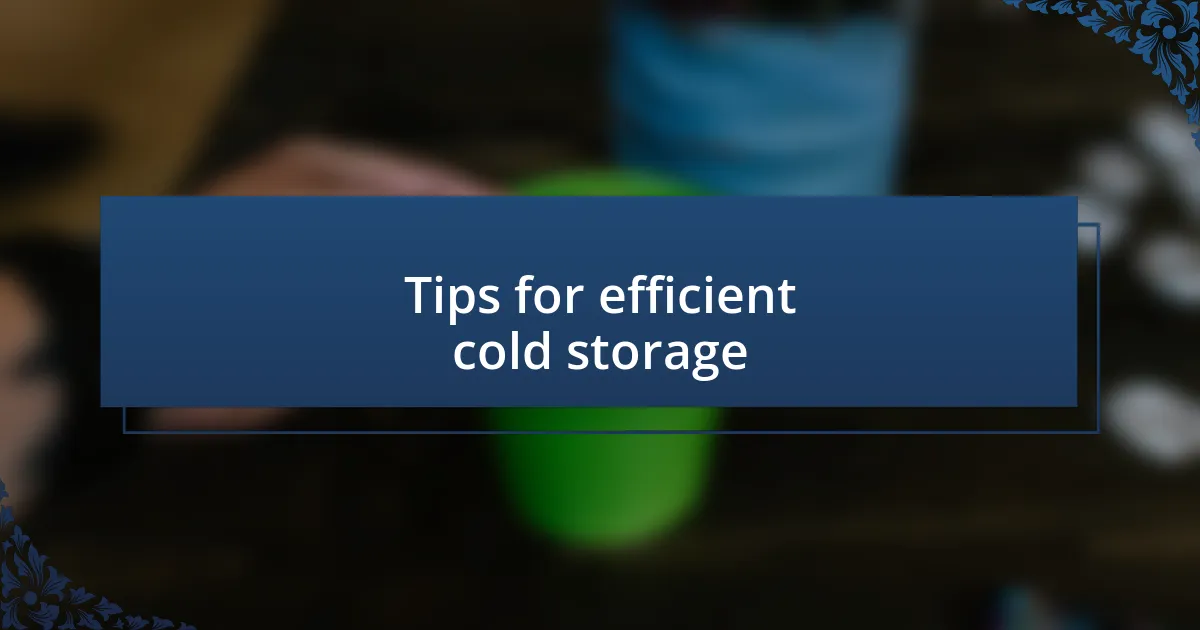 Tips for efficient cold storage