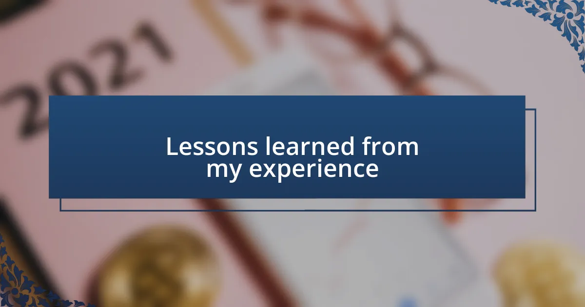 Lessons learned from my experience