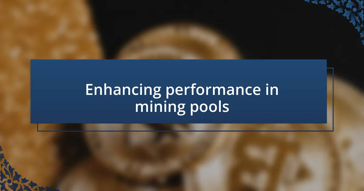 Enhancing performance in mining pools