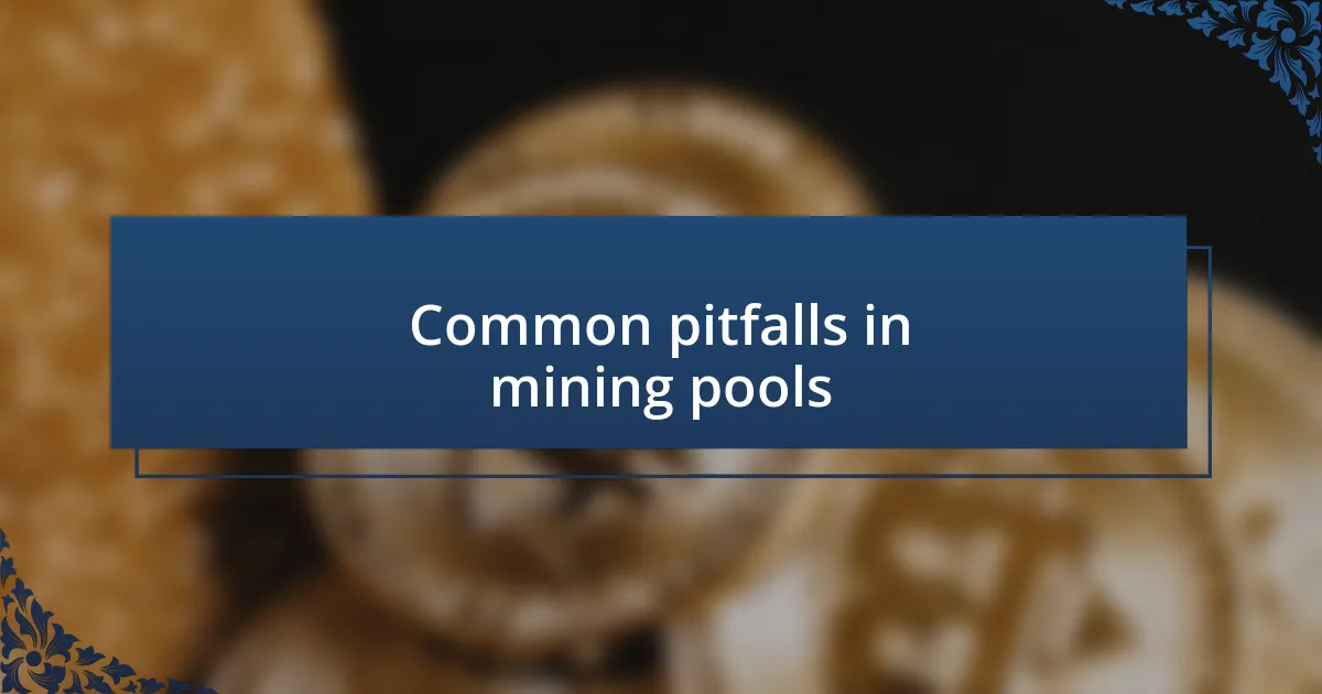 Common pitfalls in mining pools