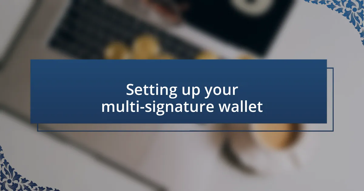 Setting up your multi-signature wallet