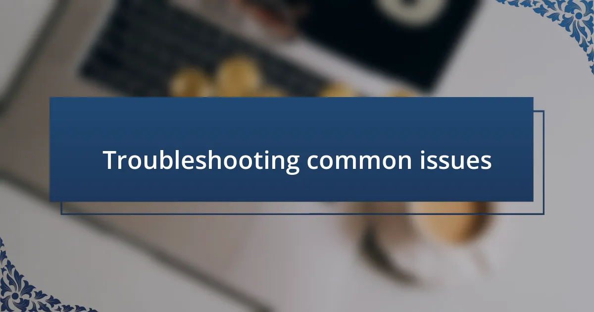 Troubleshooting common issues